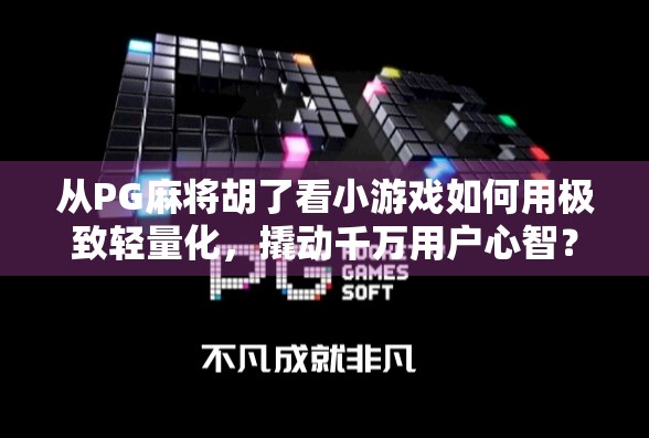 从PG麻将胡了看小游戏如何用极致轻量化，撬动千万用户心智？