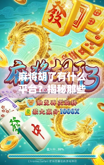 麻将胡了有什么平台?揭秘那些让你胡得明明白白的在线麻将App