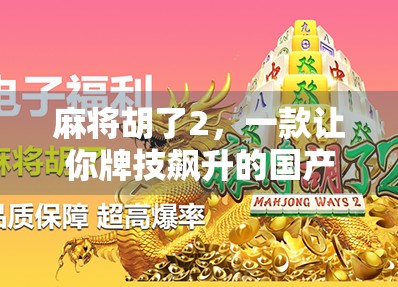 麻将胡了2，一款让你牌技飙升的国产手游，究竟有多上头？