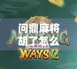 问鼎麻将胡了怎么打？揭秘高手必学的胡牌节奏与实战技巧！