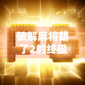 破解麻将胡了2的终极攻略，从新手到高手，只需这一步！