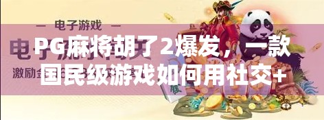PG麻将胡了2爆发,一款国民级游戏如何用社交+竞技引爆全民热潮?