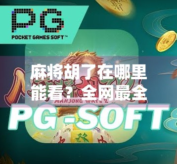 麻将胡了在哪里能看?全网最全平台指南来了! 麻将胡了在哪里能看?全网最全平台指南来了!