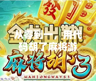 从零到一,用代码胡了麻将游戏,揭秘背后的技术逻辑与创意灵感