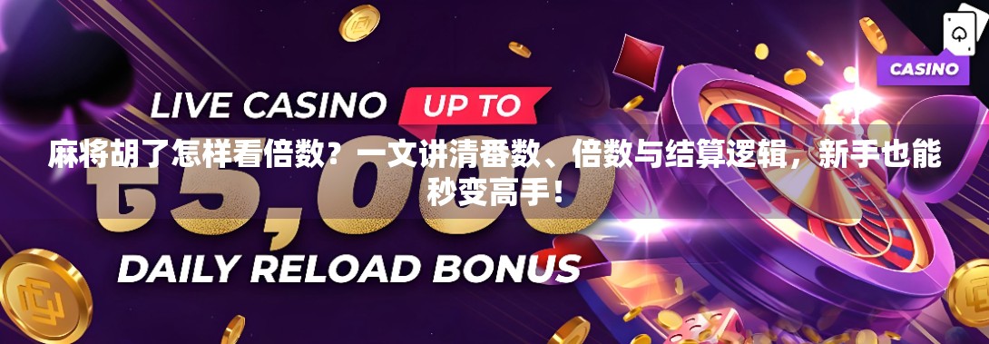 麻将胡了怎样看倍数?一文讲清番数、倍数与结算逻辑,新手也能秒变高手! 麻将胡了怎样看倍数?一文讲清番数、倍数与结算逻辑,新手也能秒变高手!