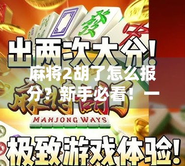 麻将2胡了怎么报分?新手必看!一文讲清报分技巧与常见误区 麻将2胡了怎么报分?新手必看!一文讲清报分技巧与常见误区