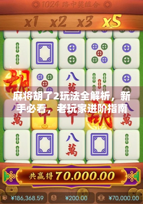 麻将胡了2玩法全解析，新手必看，老玩家进阶指南！