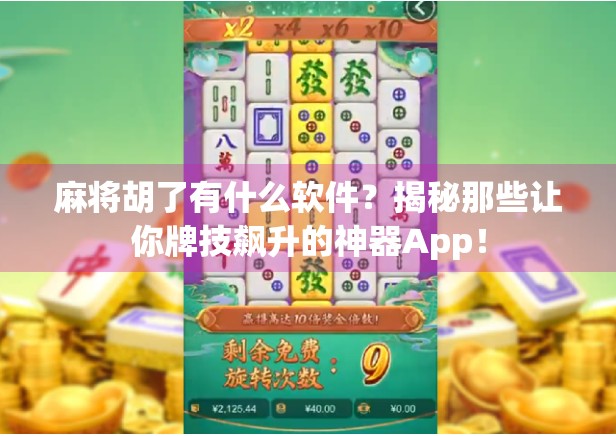 麻将胡了有什么软件?揭秘那些让你牌技飙升的神器App! 麻将胡了有什么软件?揭秘那些让你牌技飙升的神器App!