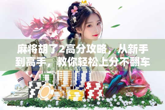 麻将胡了2高分攻略,从新手到高手,教你轻松上分不翻车!