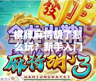 棋牌麻将胡了怎么玩?新手入门全攻略,轻松上手赢在起跑线!