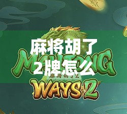 麻将胡了2牌怎么连？揭秘高手必学的两面听技巧，让你轻松实现一炮双响！
