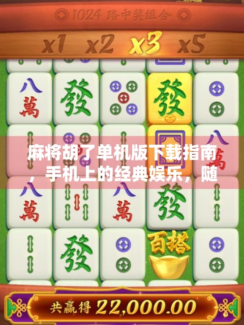 麻将胡了单机版下载指南，手机上的经典娱乐，随时随地畅玩不卡顿！