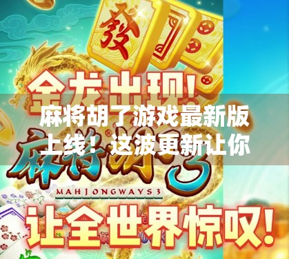 麻将胡了游戏最新版上线！这波更新让你赢麻了！