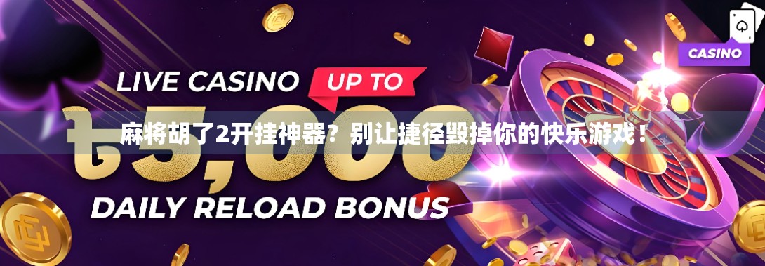 麻将胡了2开挂神器？别让捷径毁掉你的快乐游戏！