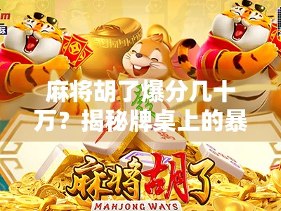 麻将胡了爆分几十万?揭秘牌桌上的暴富神话背后的真实代价 麻将胡了爆分几十万?揭秘牌桌上的暴富神话背后的真实代价
