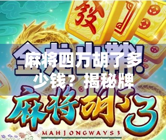 麻将四万胡了多少钱?揭秘牌桌上最值钱的那张牌背后隐藏的玄机!