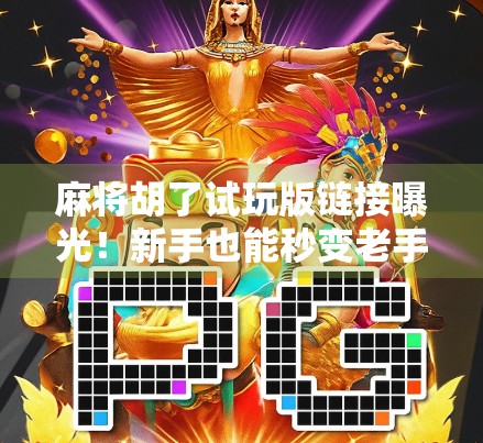 麻将胡了试玩版链接曝光！新手也能秒变老手？真实体验告诉你真相！