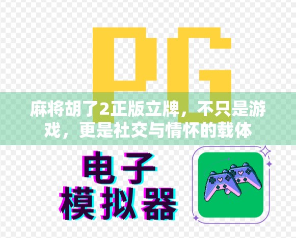 麻将胡了2正版立牌,不只是游戏,更是社交与情怀的载体 麻将胡了2正版立牌,不只是游戏,更是社交与情怀的载体