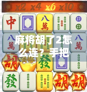 麻将胡了2怎么连？手把手教你轻松组队开黑，告别单打独斗！