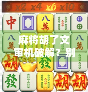 麻将胡了文审机破解?别被黑科技骗了!真相远比你想的复杂! 麻将胡了文审机破解?别被黑科技骗了!真相远比你想的复杂!