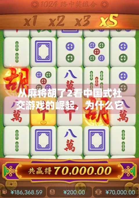 从麻将胡了2看中国式社交游戏的崛起,为什么它能火遍全网? 从麻将胡了2看中国式社交游戏的崛起,为什么它能火遍全网?