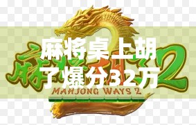 麻将桌上胡了爆分32万！普通人靠一张牌翻身，背后藏着什么秘密？