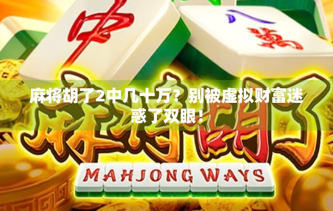 麻将胡了2中几十万？别被虚拟财富迷惑了双眼！