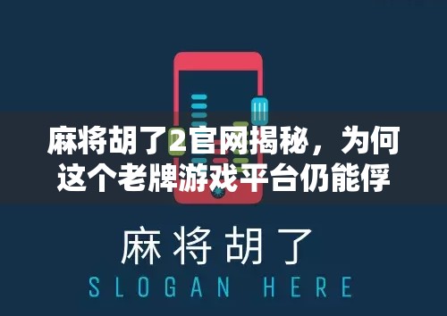 麻将胡了2官网揭秘，为何这个老牌游戏平台仍能俘获千万玩家的心？