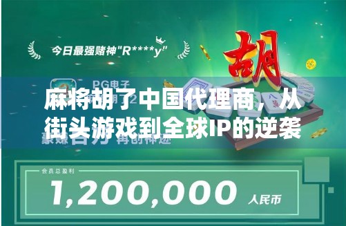 麻将胡了中国代理商，从街头游戏到全球IP的逆袭之路