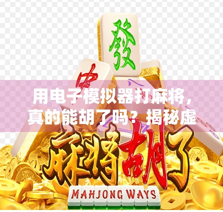 用电子模拟器打麻将，真的能胡了吗？揭秘虚拟牌局背后的玄机！