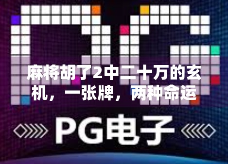 麻将胡了2中二十万的玄机，一张牌，两种命运，你敢赌吗？