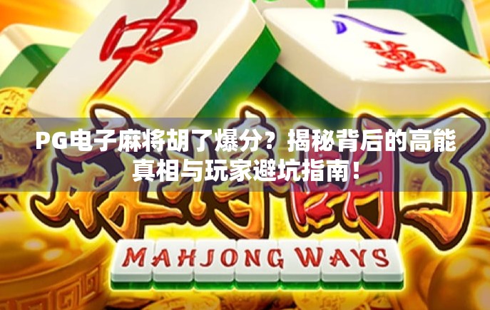 PG电子麻将胡了爆分?揭秘背后的高能真相与玩家避坑指南! PG电子麻将胡了爆分?揭秘背后的高能真相与玩家避坑指南!
