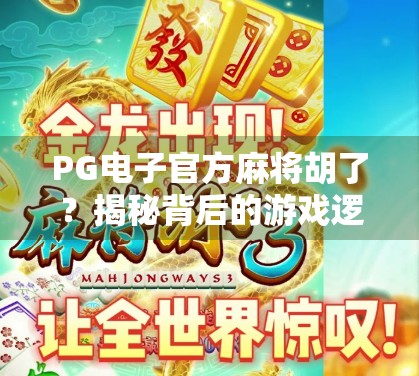 PG电子官方麻将胡了?揭秘背后的游戏逻辑与玩家真相! PG电子官方麻将胡了?揭秘背后的游戏逻辑与玩家真相!
