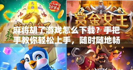 麻将胡了游戏怎么下载？手把手教你轻松上手，随时随地畅玩！