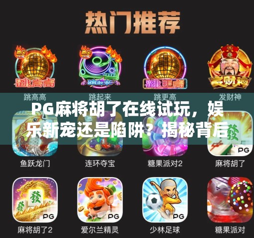 PG麻将胡了在线试玩，娱乐新宠还是陷阱？揭秘背后的真相！