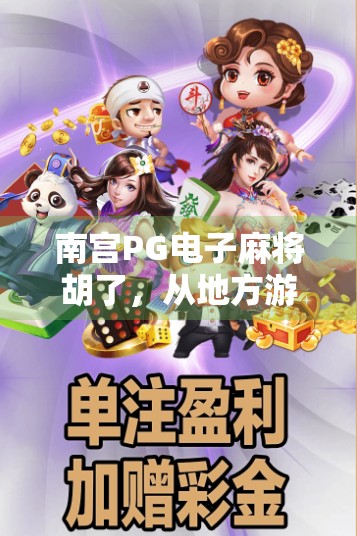 南宫PG电子麻将胡了,从地方游戏到全民热潮的蜕变之路 南宫PG电子麻将胡了,从地方游戏到全民热潮的蜕变之路