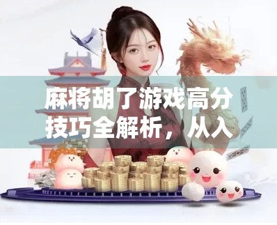 麻将胡了游戏高分技巧全解析，从入门到高手，轻松提升胜率的秘密武器！