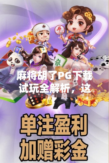 麻将胡了PG下载试玩全解析，这款国产麻将游戏为何让老玩家都上头？