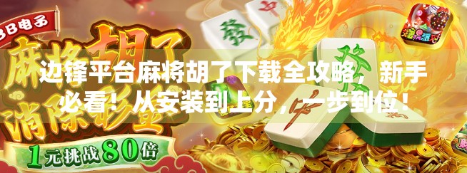 边锋平台麻将胡了下载全攻略，新手必看！从安装到上分，一步到位！