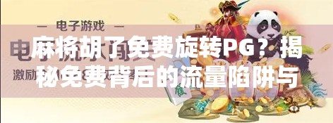 麻将胡了免费旋转PG?揭秘免费背后的流量陷阱与用户心理博弈 麻将胡了免费旋转PG?揭秘免费背后的流量陷阱与用户心理博弈