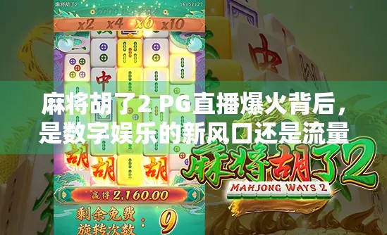 麻将胡了2 PG直播爆火背后，是数字娱乐的新风口还是流量陷阱？