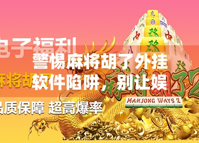 警惕麻将胡了外挂软件陷阱，别让娱乐变成违法！