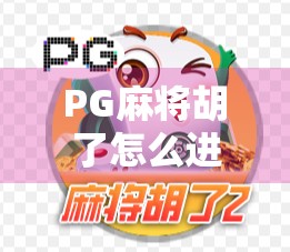 PG麻将胡了怎么进入?手把手教你轻松上手,新手也能秒变麻将高手!