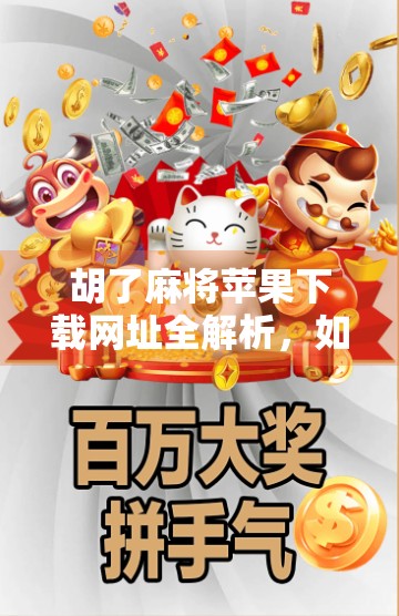 胡了麻将苹果下载网址全解析，如何安全获取正版游戏？新手必看避坑指南！