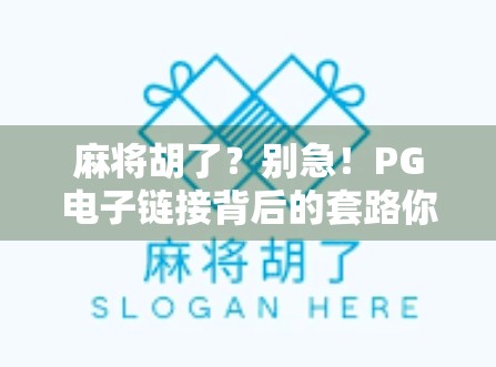 麻将胡了？别急！PG电子链接背后的套路你真的看懂了吗？
