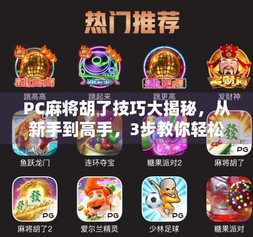 PC麻将胡了技巧大揭秘,从新手到高手,3步教你轻松赢牌! PC麻将胡了技巧大揭秘,从新手到高手,3步教你轻松赢牌!