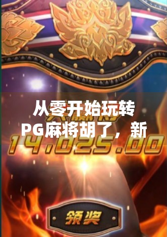 从零开始玩转PG麻将胡了，新手必看的入门攻略与进阶技巧！