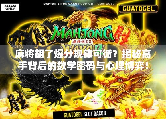 麻将胡了爆分规律可循？揭秘高手背后的数学密码与心理博弈！