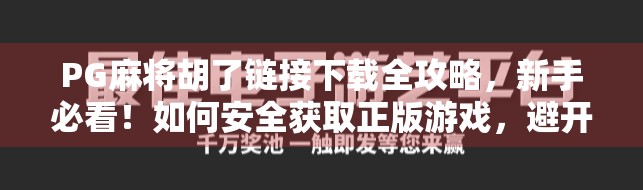 PG麻将胡了链接下载全攻略，新手必看！如何安全获取正版游戏，避开诈骗陷阱？