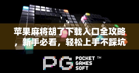 苹果麻将胡了下载入口全攻略,新手必看,轻松上手不踩坑! 苹果麻将胡了下载入口全攻略,新手必看,轻松上手不踩坑!